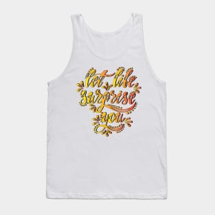 Let life surprise you! Tank Top